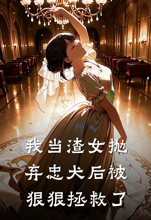我当渣女抛弃忠犬后被狠狠拯救了