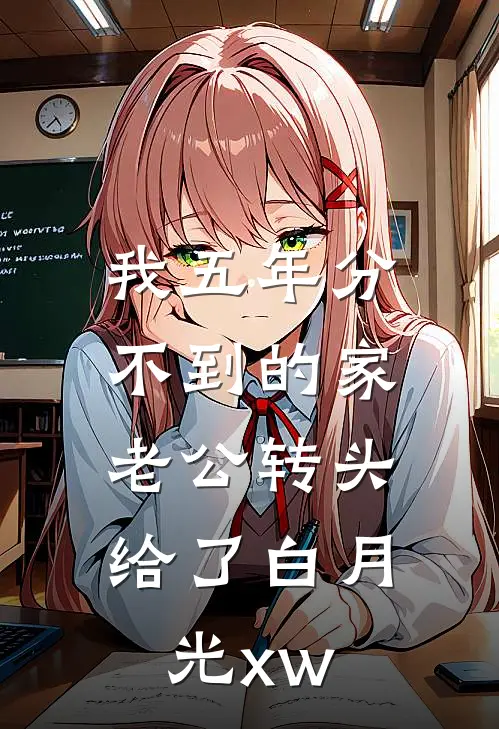 我五年分不到的家，老公转头给了白月光xw