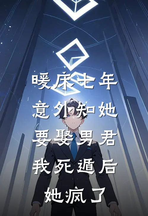 暖床七年，意外知她要娶男君，我死遁后她疯了