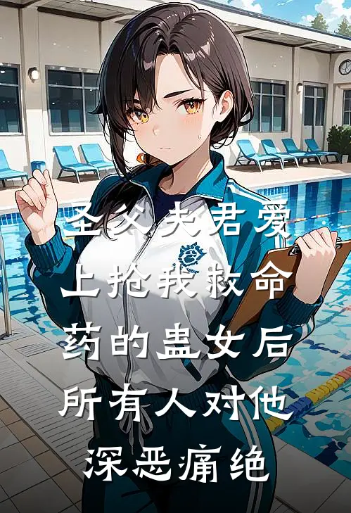 圣父夫君爱上抢我救命药的蛊女后，所有人对他深恶痛绝