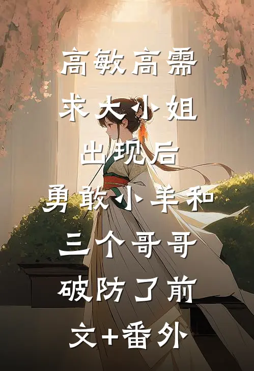 高敏高需求大小姐出现后，勇敢小羊和三个哥哥破防了前文+番外