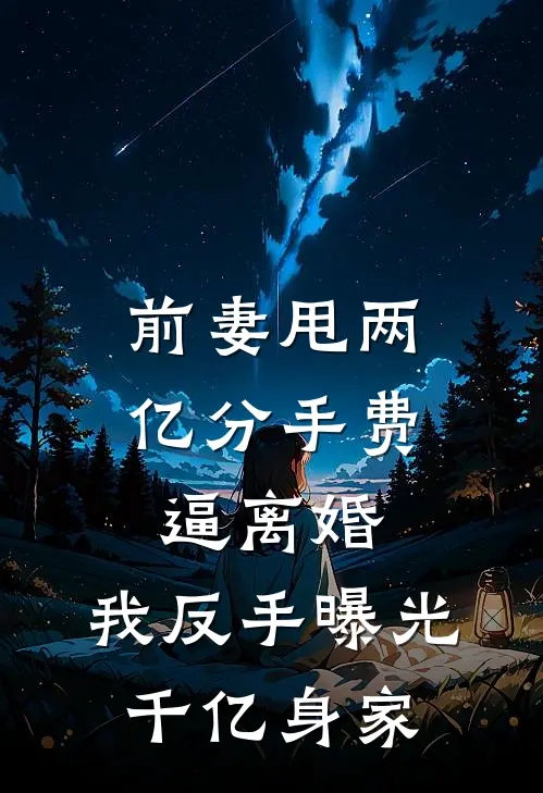 前妻甩两亿分手费逼离婚，我反手曝光千亿身家