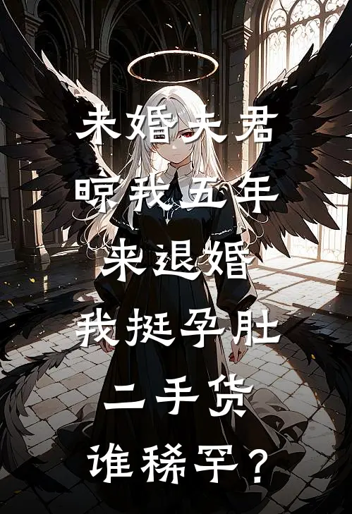 未婚夫君晾我五年来退婚，我挺孕肚：二手货，谁稀罕？