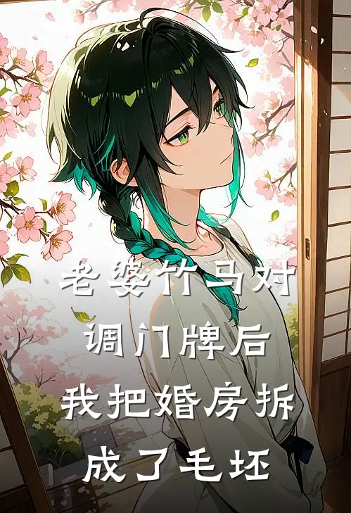 老婆竹马对调门牌后，我把婚房拆成了毛坯