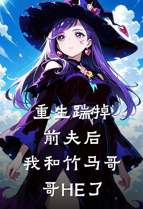 重生踹掉前夫后，我和竹马哥哥HE了