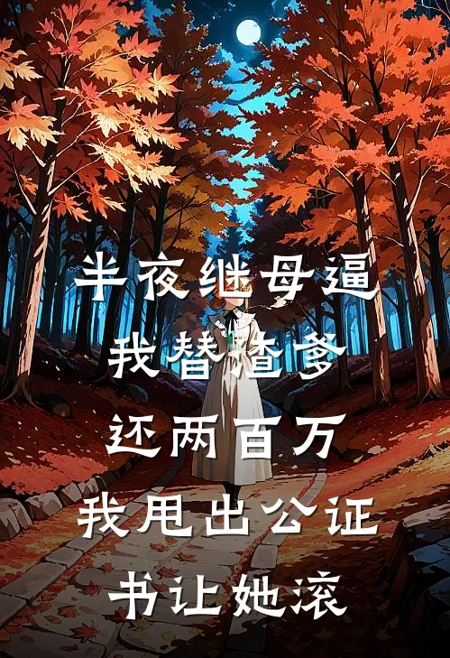 半夜继母逼我替渣爹还两百万，我甩出公证书让她滚