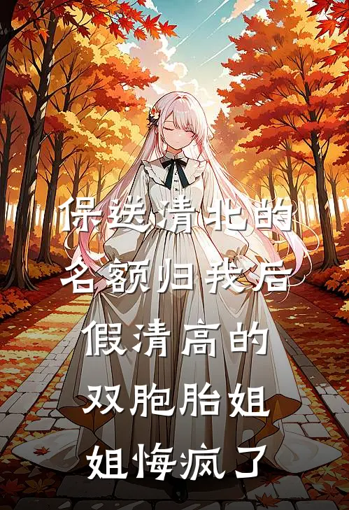保送清北的名额归我后，假清高的双胞胎姐姐悔疯了