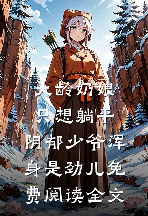 大龄奶娘只想躺平，阴郁少爷浑身是劲儿免费阅读全文