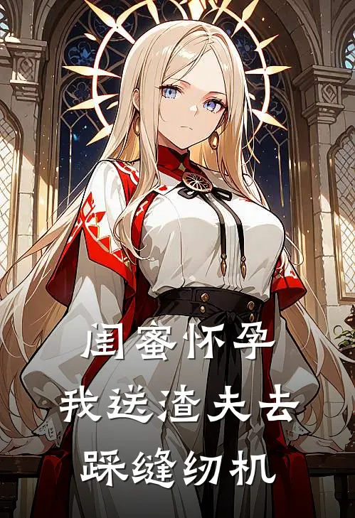 闺蜜怀孕，我送渣夫去踩缝纫机