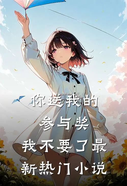 你送我的参与奖，我不要了最新热门小说