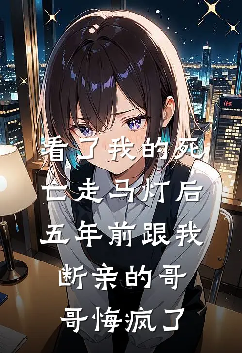 看了我的死亡走马灯后，五年前跟我断亲的哥哥悔疯了