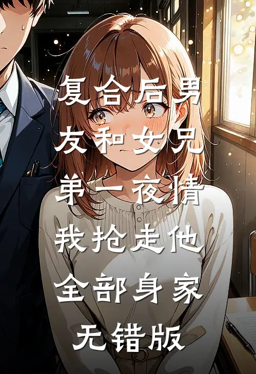 复合后男友和女兄弟一夜情，我抢走他全部身家无错版