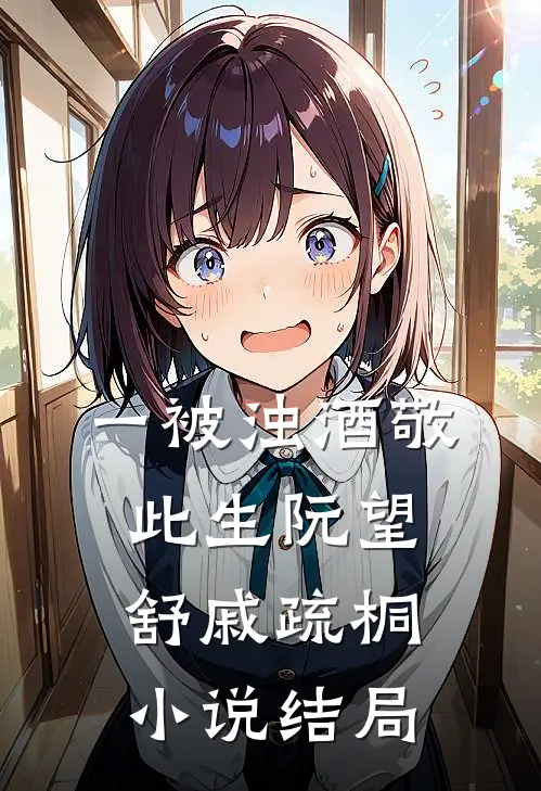 一被浊酒敬此生阮望舒戚疏桐小说结局