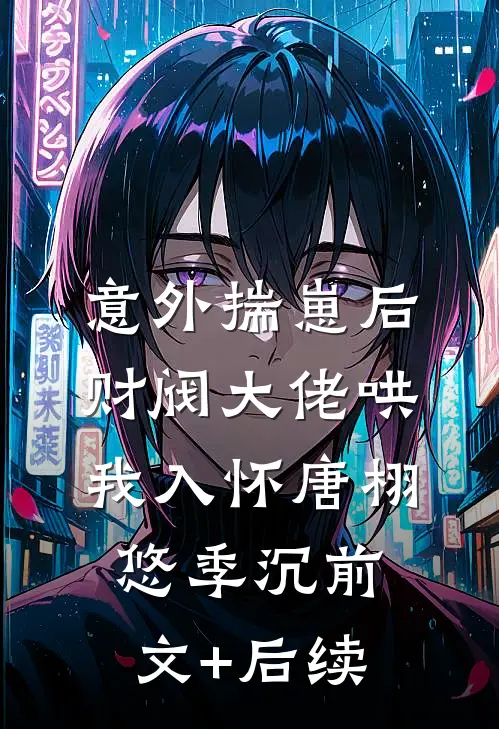 意外揣崽后，财阀大佬哄我入怀唐栩悠季沉前文+后续