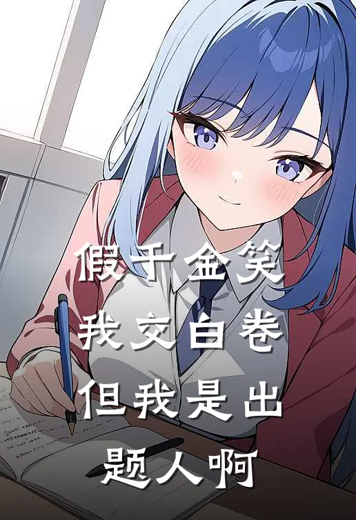 假千金笑我交白卷，但我是出题人啊
