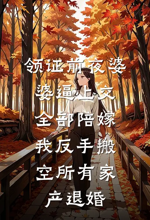 领证前夜婆婆逼上交全部陪嫁，我反手搬空所有家产退婚