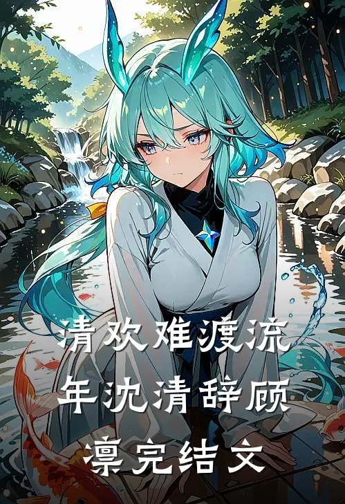 清欢难渡流年沈清辞顾凛完结文