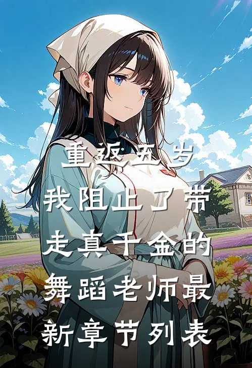 重返五岁，我阻止了带走真千金的舞蹈老师最新章节列表