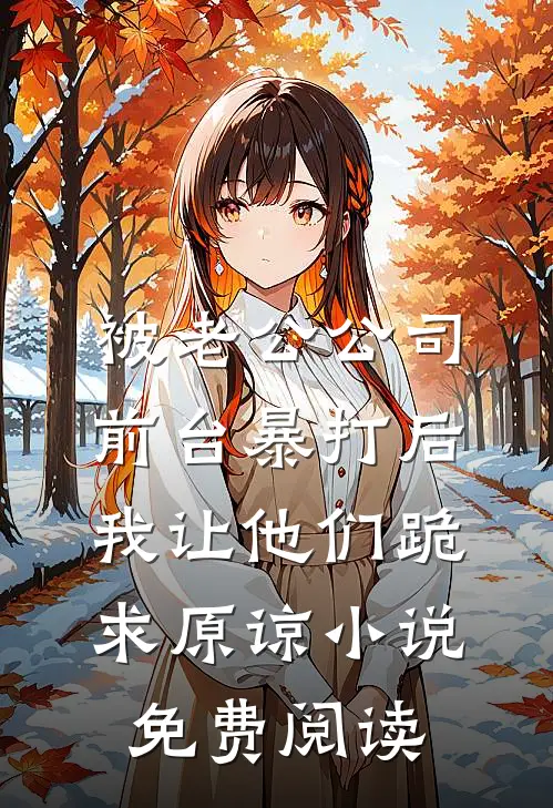 被老公公司前台暴打后，我让他们跪求原谅小说免费阅读