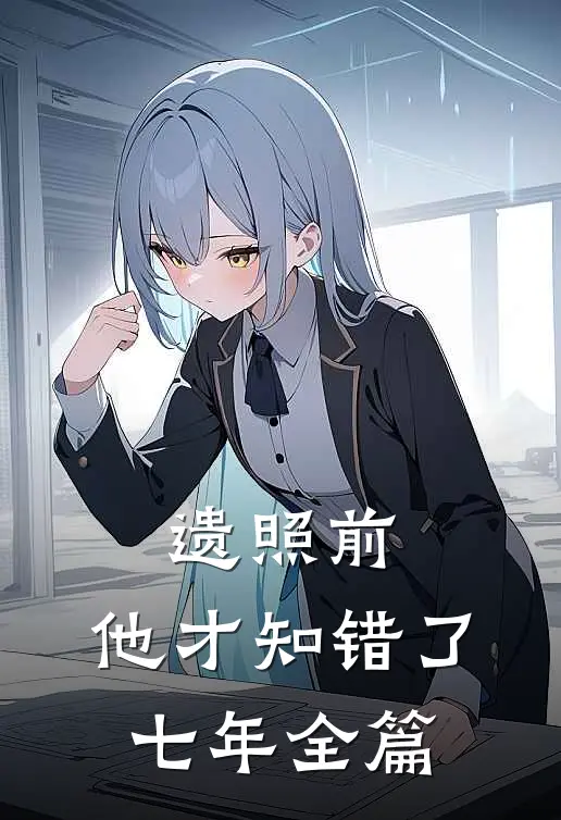 遗照前，他才知错了七年全篇