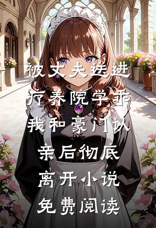 被丈夫送进疗养院学乖，我和豪门认亲后彻底离开小说免费阅读