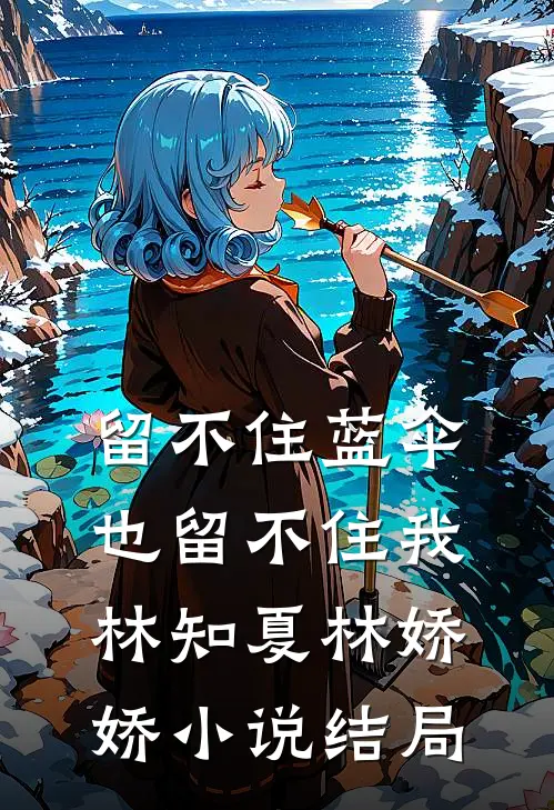 留不住蓝伞，也留不住我林知夏林娇娇小说结局