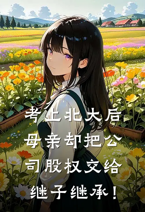 考上北大后，母亲却把公司股权交给继子继承！