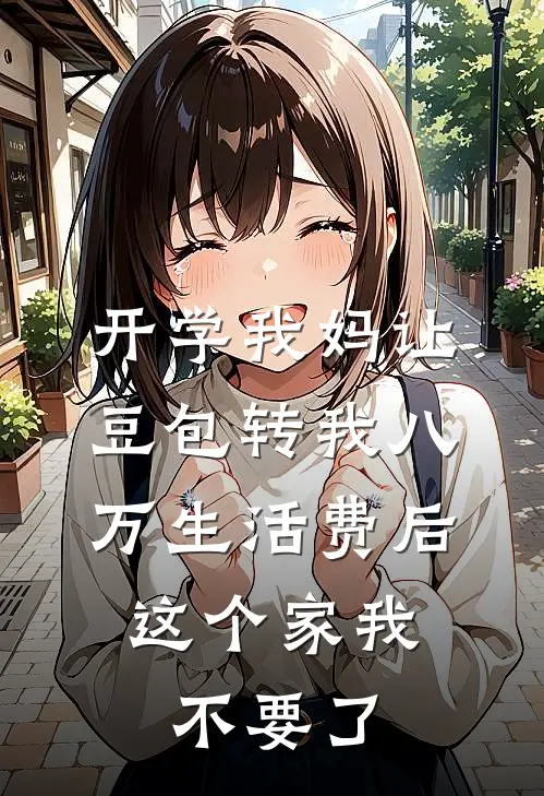 开学我妈让豆包转我八万生活费后，这个家我不要了