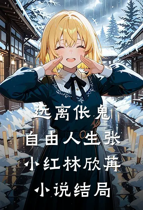 远离伥鬼，自由人生张小红林欣苒小说结局