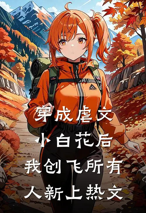 穿成虐文小白花后，我创飞所有人新上热文