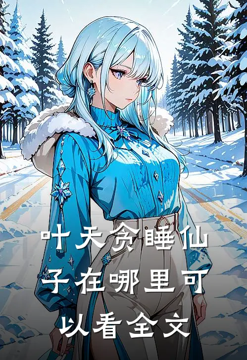 叶天贪睡仙子在哪里可以看全文