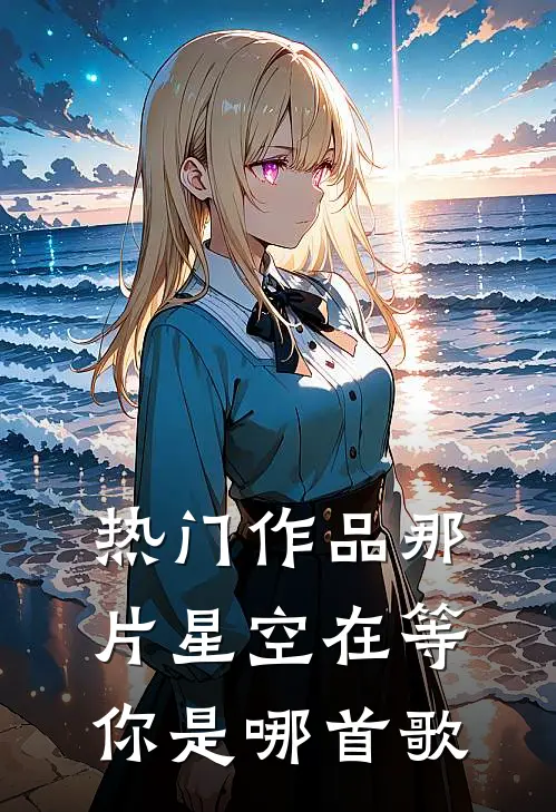 热门作品那片星空在等你是哪首歌