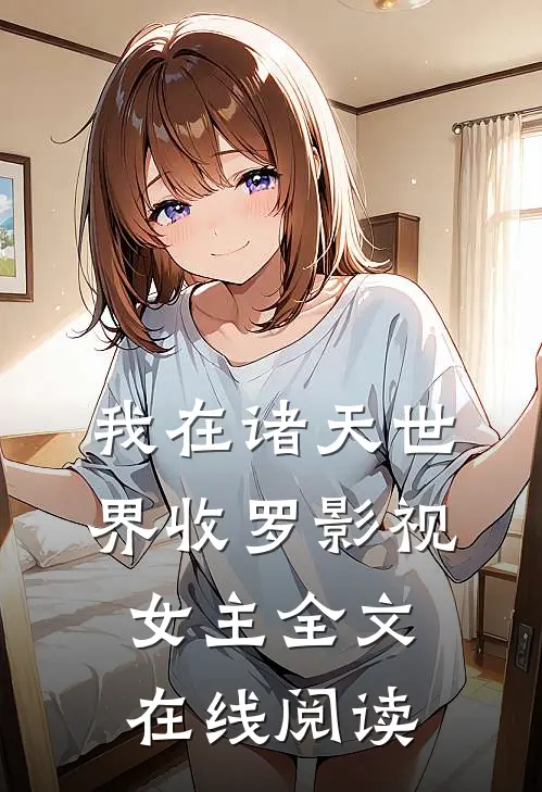 我在诸天世界收罗影视女主全文在线阅读