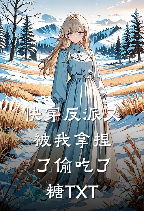快穿反派又被我拿捏了 偷吃了糖TXT