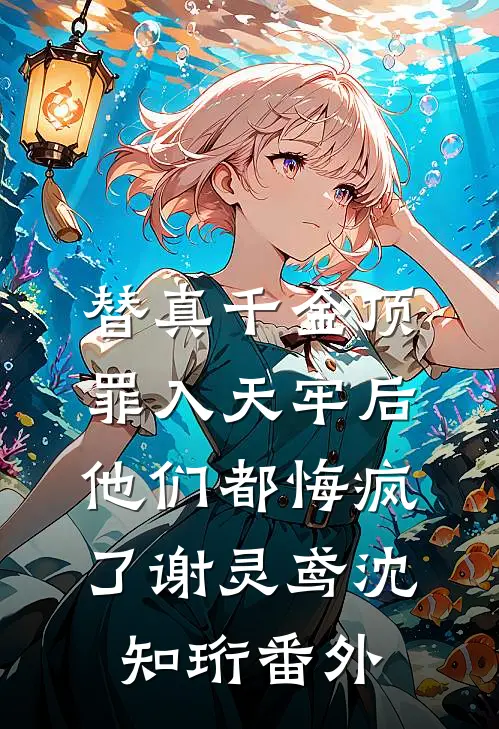 替真千金顶罪入天牢后，他们都悔疯了谢灵鸢沈知珩番外