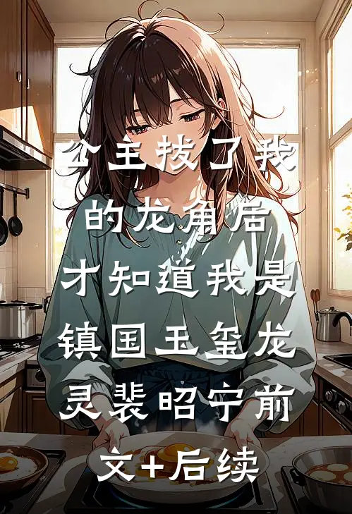 公主拔了我的龙角后，才知道我是镇国玉玺龙灵裴昭宁前文+后续
