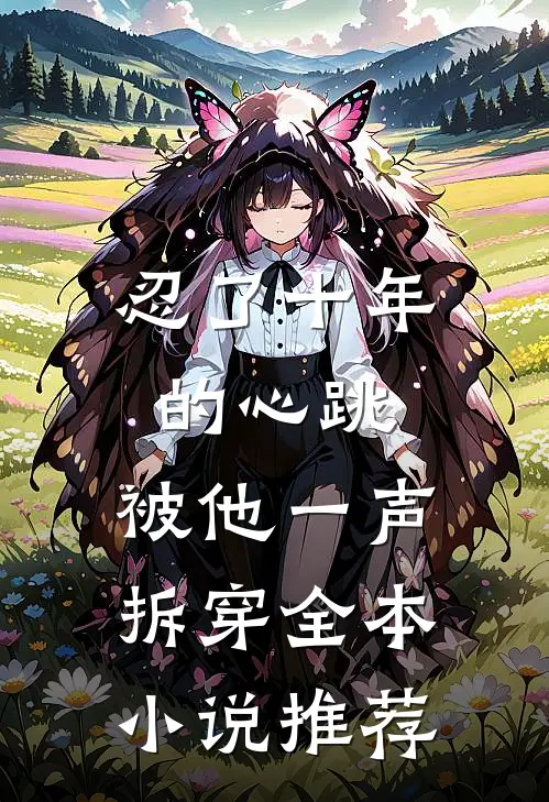 忍了十年的心跳，被他一声拆穿全本小说推荐