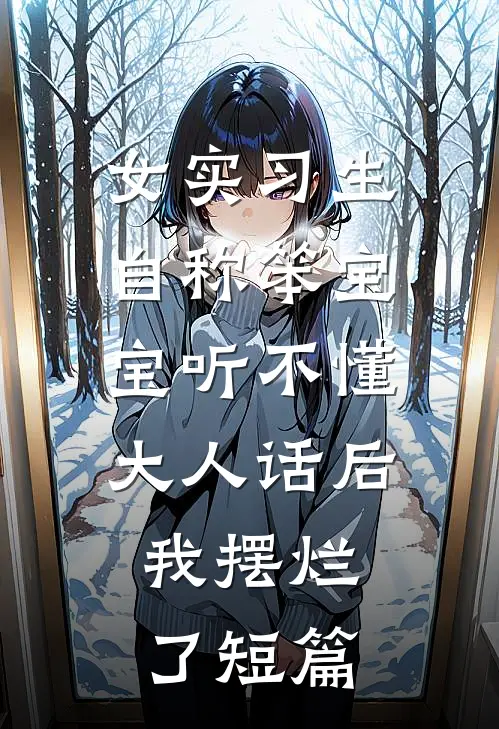 女实习生自称笨宝宝听不懂大人话后，我摆烂了短篇