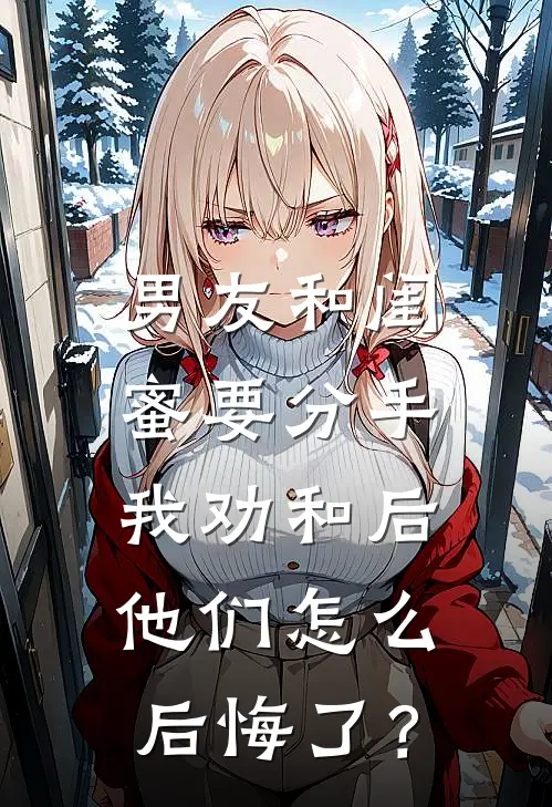 男友和闺蜜要分手，我劝和后他们怎么后悔了？