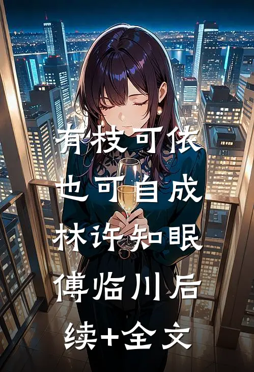 有枝可依，也可自成林许知眠傅临川后续+全文