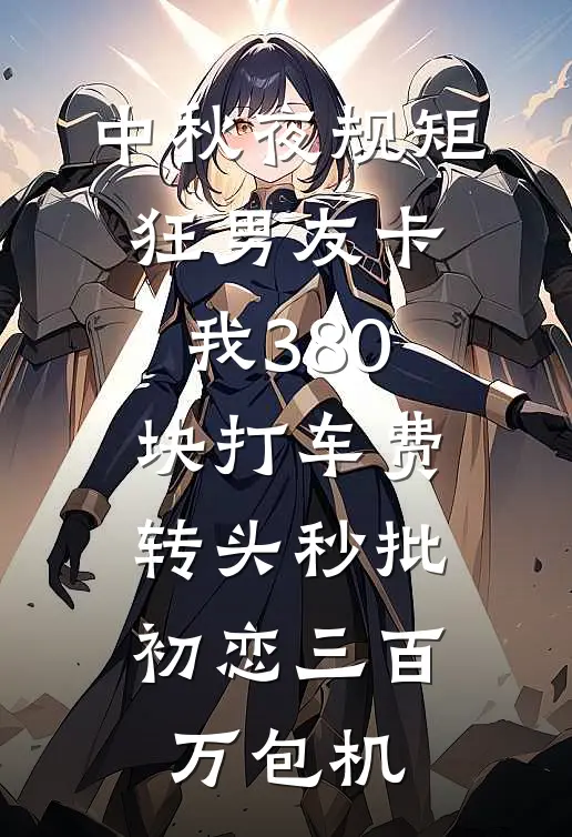 中秋夜规矩狂男友卡我380块打车费，转头秒批初恋三百万包机