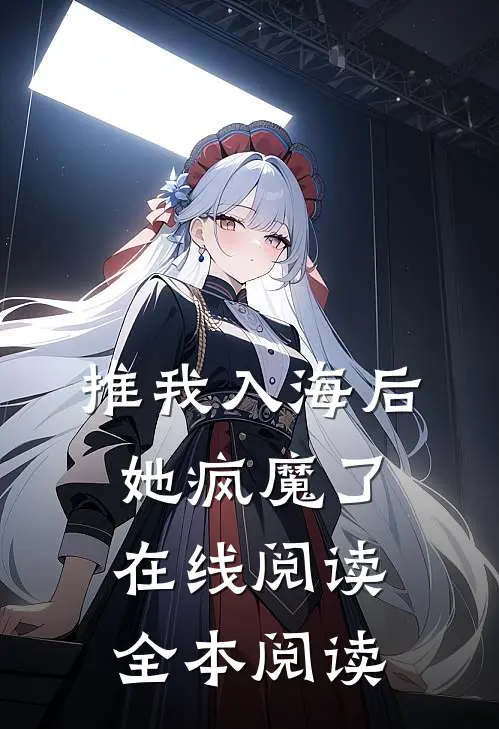 推我入海后，她疯魔了在线阅读全本阅读