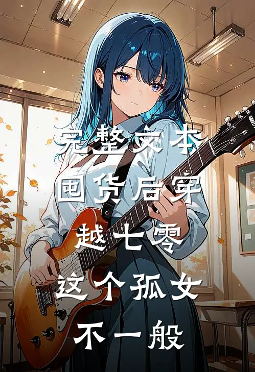 完整文本囤货后穿越七零，这个孤女不一般