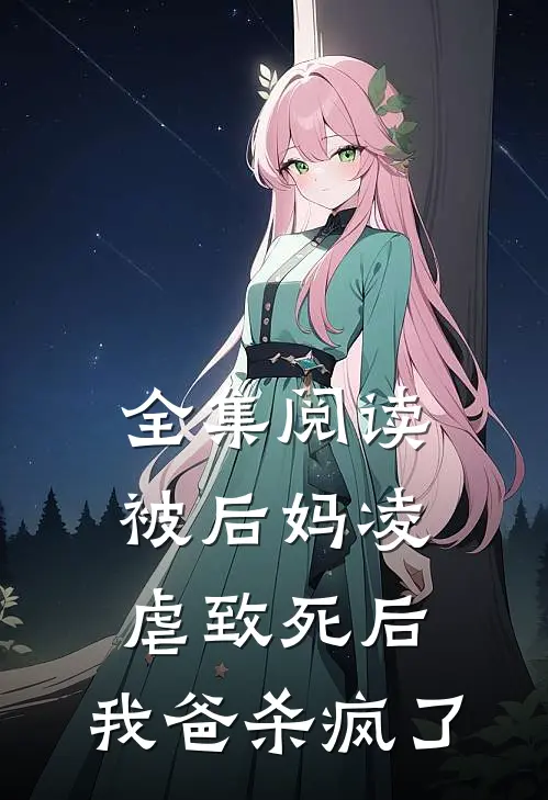 全集阅读被后妈凌虐致死后，我爸杀疯了