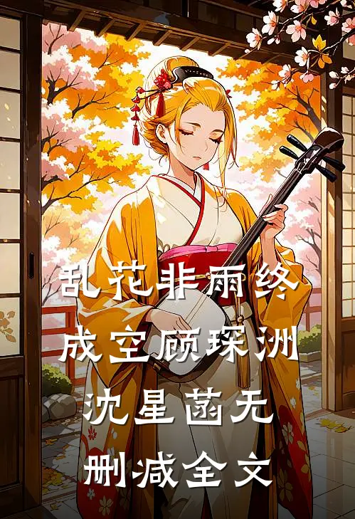 乱花非雨终成空顾琛洲沈星菡无删减全文