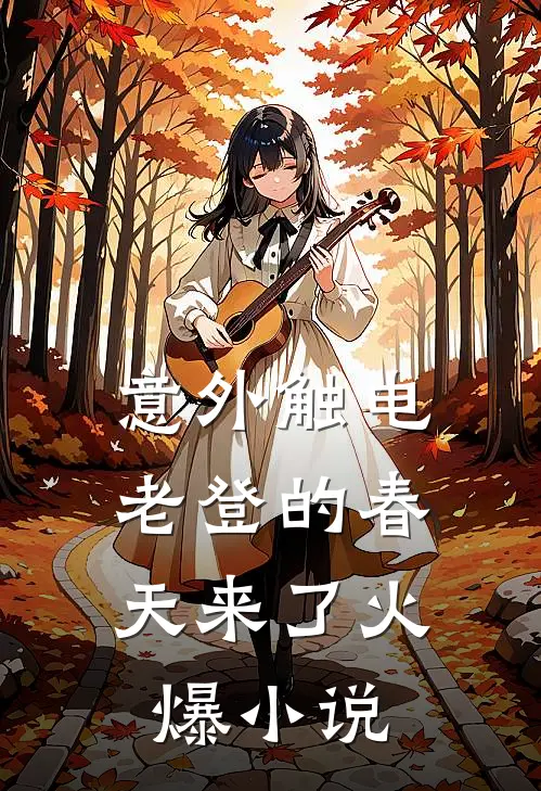 意外触电，老登的春天来了火爆小说
