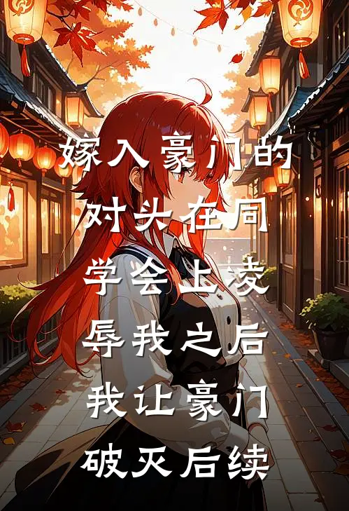 嫁入豪门的对头在同学会上凌辱我之后，我让豪门破灭后续