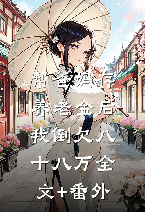 帮爸妈存养老金后，我倒欠八十八万全文+番外