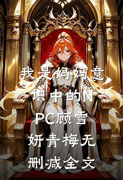 我是妈妈意识中的NPC顾雪妍青梅无删减全文