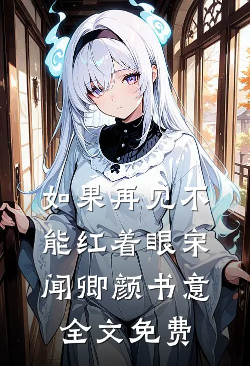 如果再见不能红着眼宋闻卿颜书意全文免费
